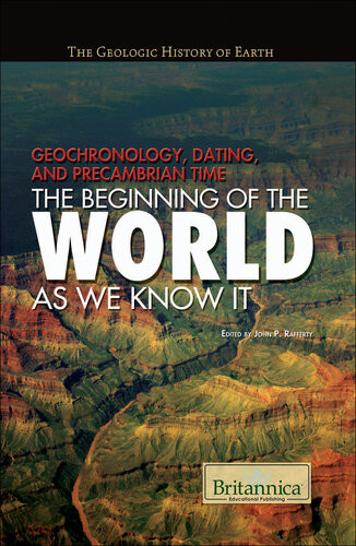 Geochronology Dating And Precambrian Time The Beginning Of The World As We Know It John P Rafferty