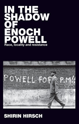 In The Shadow Of Enoch Powell Race Locality And Resistance Shirin Hirsch