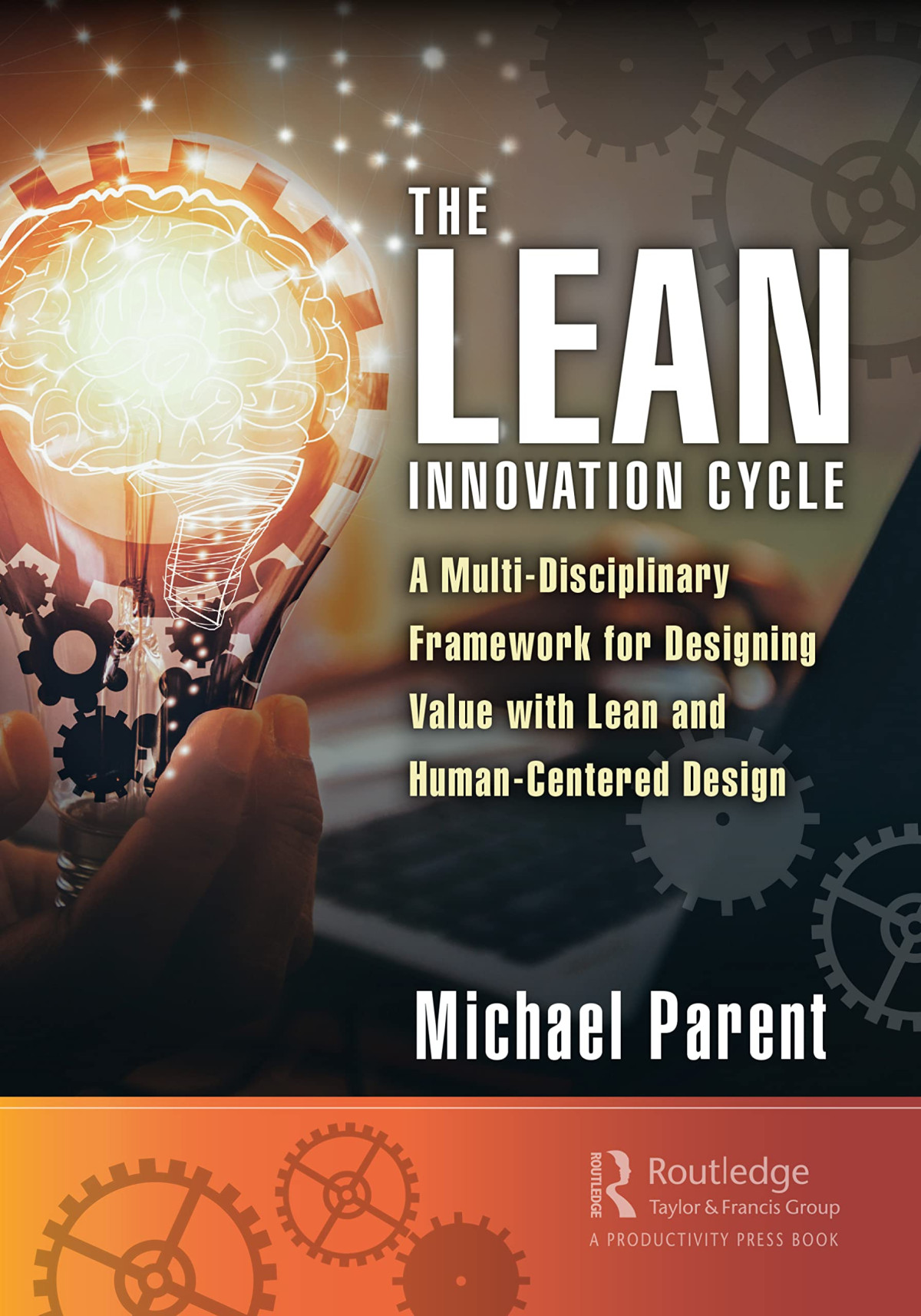 The Lean Innovation Cycle A Multidisciplinary Framework For Designing Value With Lean And Humancentered Design Michael Parent