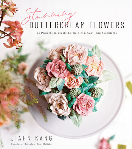 Stunning Buttercream Flowers 25 Projects To Create Edible Flora Cacti And Succulents Jiahn Kang