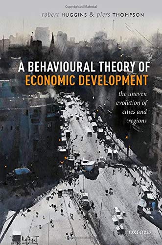 A Behavioural Theory Of Economic Development The Uneven Evolution Of Cities And Regions Robert Huggins