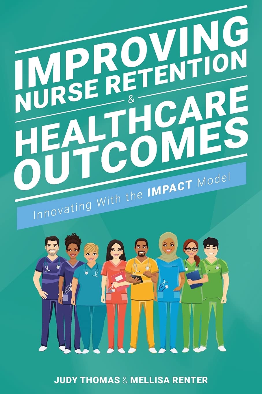 Improving Nurse Retention And Healthcare Outcomes Innovating With The Impact Model Judy Thomas