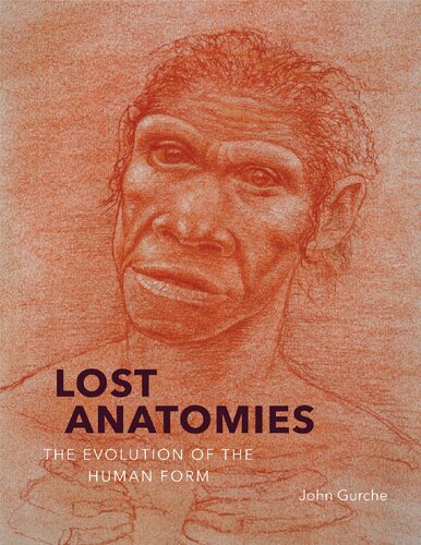 Lost Anatomies The Evolution Of The Human Form John Gurche David R Begun