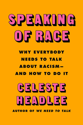 Speaking Of Race Why We Need To Talk About Raceand How To Do It Effectively Celeste Headlee