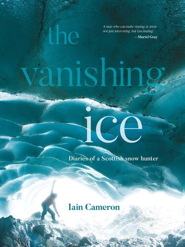 The Vanishing Ice Diaries Of A Scottish Snow Hunter Iain Cameron
