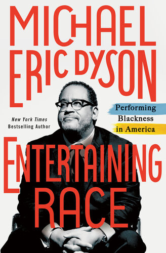 Entertaining Race Performing Blackness In America Michael Eric Dyson