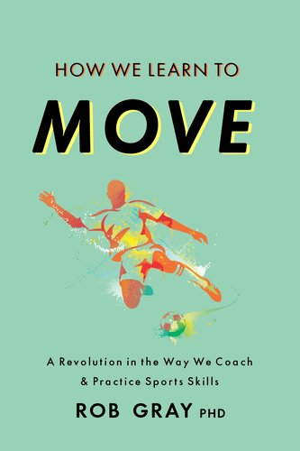 How We Learn To Move A Revolution In The Way We Coach Practice Sports Skills Rob Gray