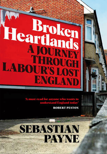 Broken Heartlands A Journey Through Labours Lost England Sebastian Payne