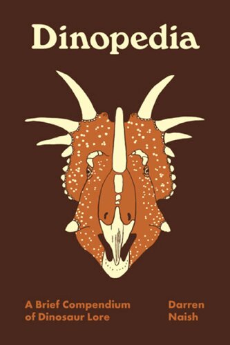 Dinopedia A Brief Compendium Of Dinosaur Lore Darren Naish