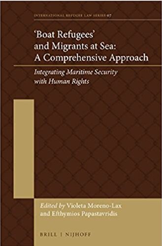 Boat Refugees And Migrants At Sea A Comprehensive Approach Integrating Maritime Security With Human Rights Violeta Morenolax Efthymios Papastavridis