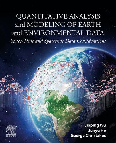 Quantitative Analysis And Modeling Of Earth And Environmental Data Spacetime And Spacetime Data Considerations Jiaping Wu Junyu He George Christakos