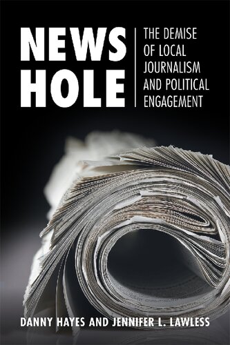 News Hole The Demise Of Local Journalism And Political Engagement Danny Hayes Jennifer L Lawless