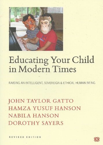 Educating Your Child In Modern Times Raising An Intelligent Sovereign Ethical Human Being 2nd Edition John Taylor Gatto Hamza Yusuf Dorothy L Sayers Nabila Hanson