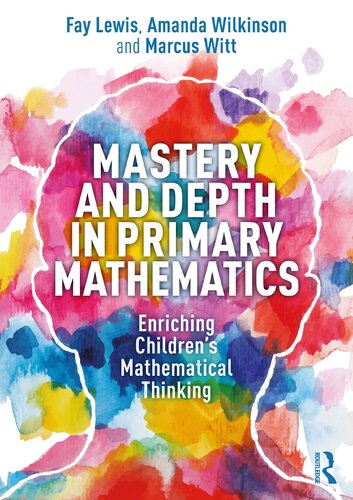 Mastery And Depth In Primary Mathematics Enriching Childrens Mathematical Thinking Fay Lewis Amanda Wilkinson Marcus Witt