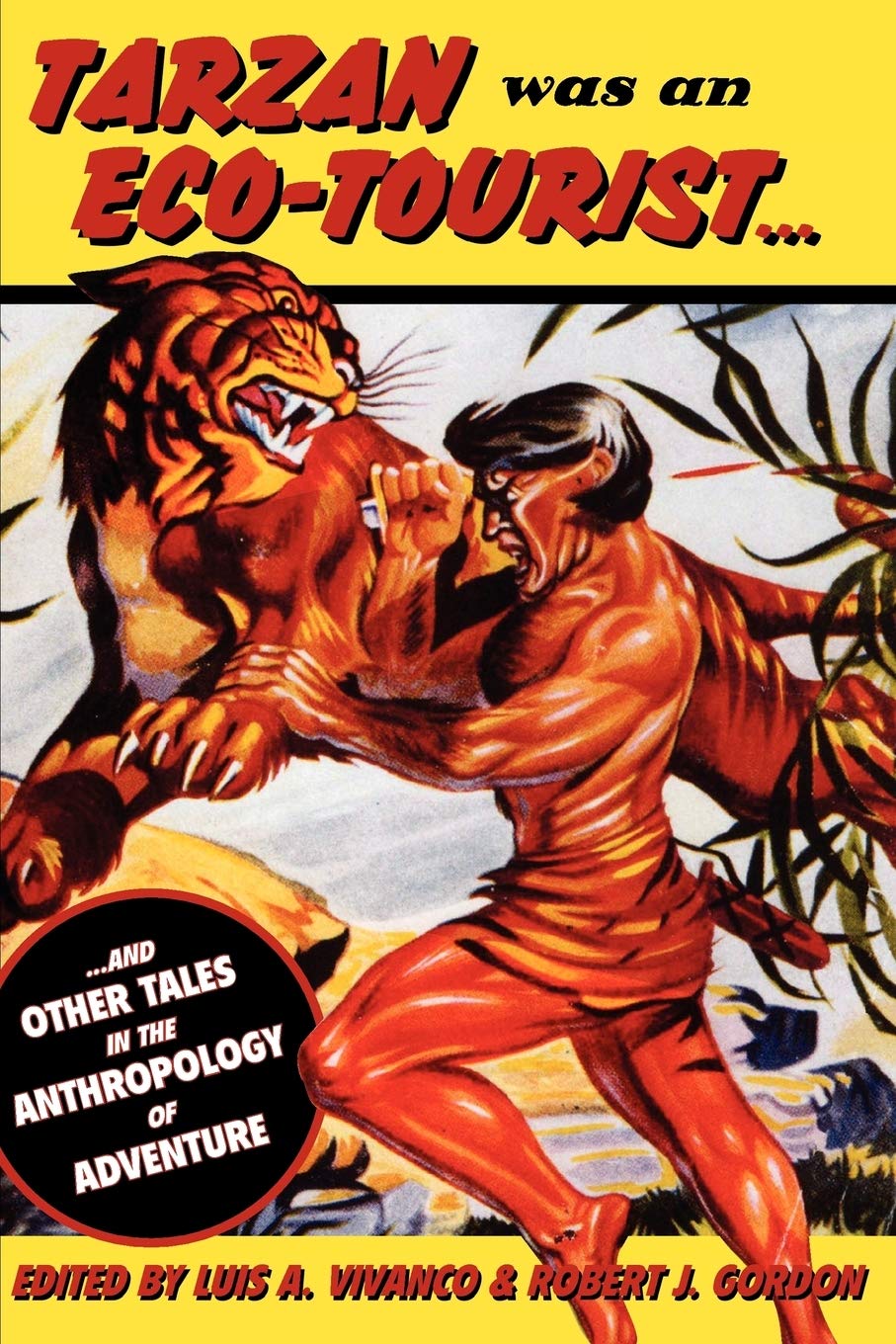 Tarzan Was An Eco Tourist And Other Tales In The Anthropology Of Adventure Luis A Vivanco Robert J Gordon