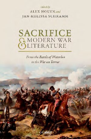 Sacrifice And Modern War Literature From The Battle Of Waterloo To The War On Terror Alex Houen Janmelissa Schramm