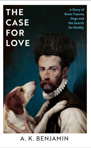 The Case For Love My Adventures In Other Minds A K Benjamin