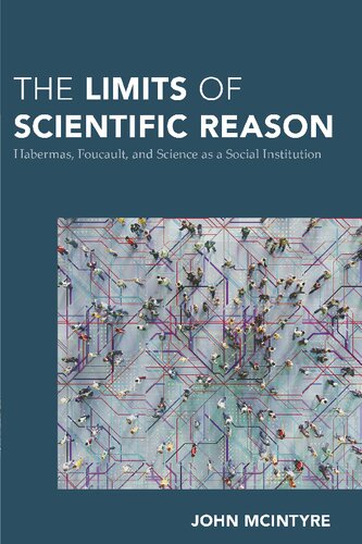 The Limits Of Scientific Reason Habermas Foucault And Science As A Social Institution John D Mcintyre