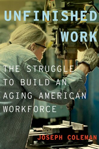 Unfinished Work The Struggle To Build An Aging American Workforce Joseph Coleman