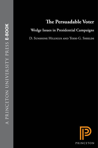 The Persuadable Voter Wedge Issues In Presidential Campaigns D Sunshine Hillygus Todd G Shields