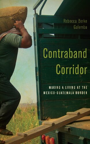 Contraband Corridor Making A Living At The Mexicoguatemala Border Galemba