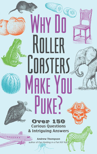 Why Do Roller Coasters Make You Puke Over 150 Curious Questions And Intriguing Answers Andrew Thompson