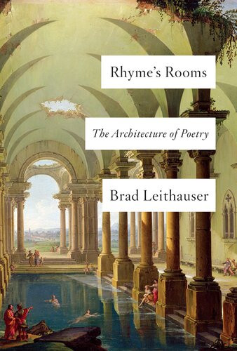 Rhymes Rooms The Architecture Of Poetry Brad Leithauser