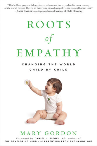 Roots Of Empathy Changing The World Child By Child Mary Gordon Daniel J Siegel