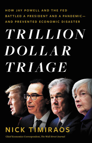 Trillion Dollar Triage How Jay Powell And The Fed Battled A President And A Pandemicand Prevented Economic Disaster Nick Timiraos
