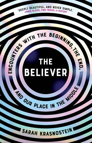The Believer Encounters With The Beginning The End And Our Place In The Middle Sarah Krasnostein