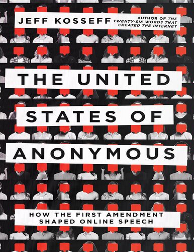 The United States Of Anonymous How The First Amendment Shaped Online Speech Jeff Kosseff