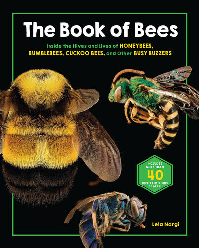 The Book Of Bees Inside The Hives And Lives Of Honeybees Bumblebees Cuckoo Bees And Other Busy Buzzers Lela Nargi