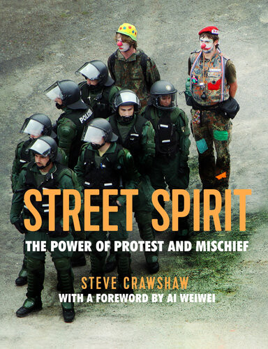 Street Spirit The Power Of Protest And Mischief Steve Crawshaw