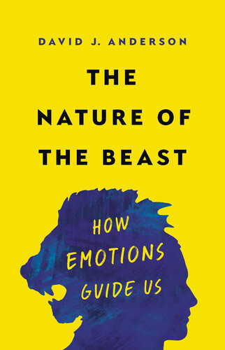 The Nature Of The Beast How Emotions Guide Us David J Anderson