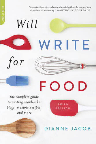Will Write For Food The Complete Guide To Writing Cookbooks Blogs Memoir Recipes And More Dianne Jacob