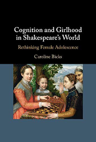 Cognition And Girlhood In Shakespeares World Rethinking Female Adolescence Caroline Bicks