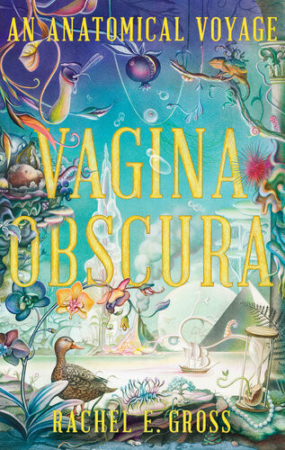 Vagina Obscura An Anatomical Voyage Rachel E Gross