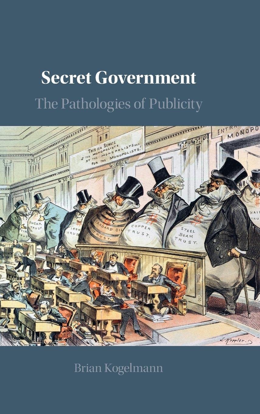 Secret Government The Pathologies Of Publicity Brian Kogelmann