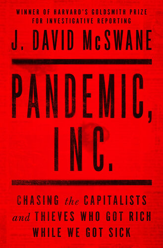 Pandemic Inc Chasing The Capitalists And Thieves Who Got Rich While We Got Sick J David Mcswane