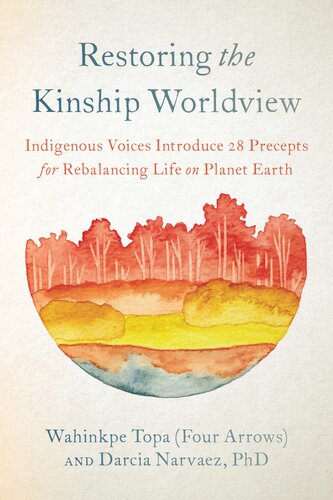 Restoring The Kinship Worldview Indigenous Voices Introduce 28 Precepts For Rebalancing Life On Planet Earth Donald Trent Jacobs Darcia Narvez