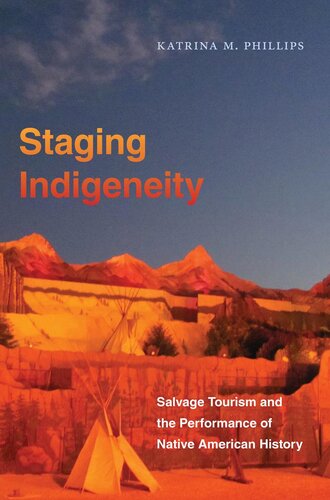 Staging Indigeneity Salvage Tourism And The Performance Of Native American History Katrina Phillips