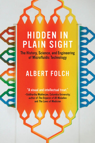 Hidden In Plain Sight The History Science And Engineering Of Microfluidic Technology Albert Folch