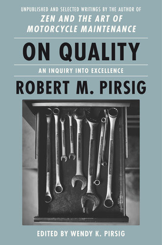 On Quality An Inquiry Into Excellence Selected And Unpublished Writings Robert M Pirsig Wendy K Pirsig