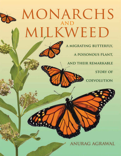 Monarchs And Milkweed A Migrating Butterfly A Poisonous Plant And Their Remarkable Story Of Coevolution Anurag Agrawal
