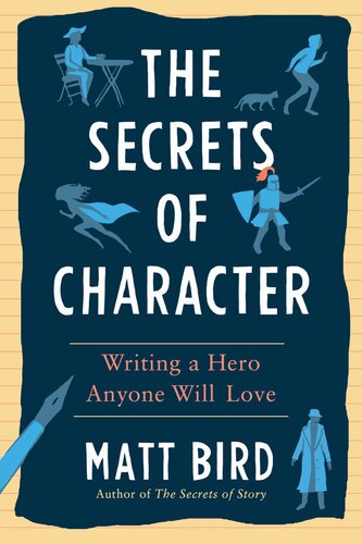 The Secrets Of Character Writing A Hero Anyone Will Love Matt Bird