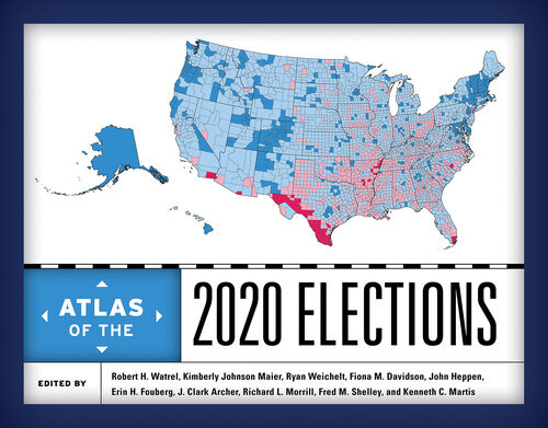 Atlas Of The 2020 Elections Robert H Watrel J Clark Archer Fiona M Davidson Erin H Fouberg John Heppen Kimberly Johnson Maier Kenneth C Martis Richard Morrill Fred M Shelley Ryan Weichelt