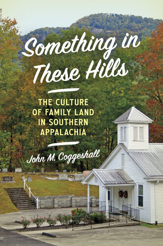 Something In These Hills The Culture Of Family Land In Southern Appalachia John M Coggeshall