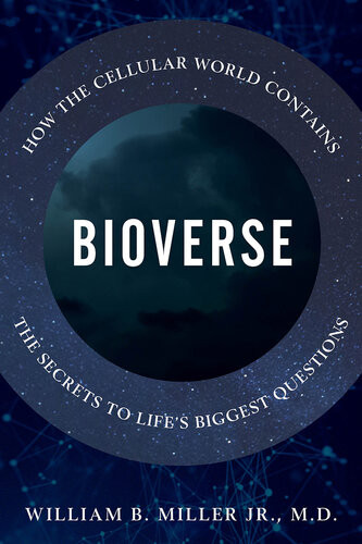 Bioverse How The Cellular World Contains The Secrets To Lifes Biggest Questions William B Miller Jr