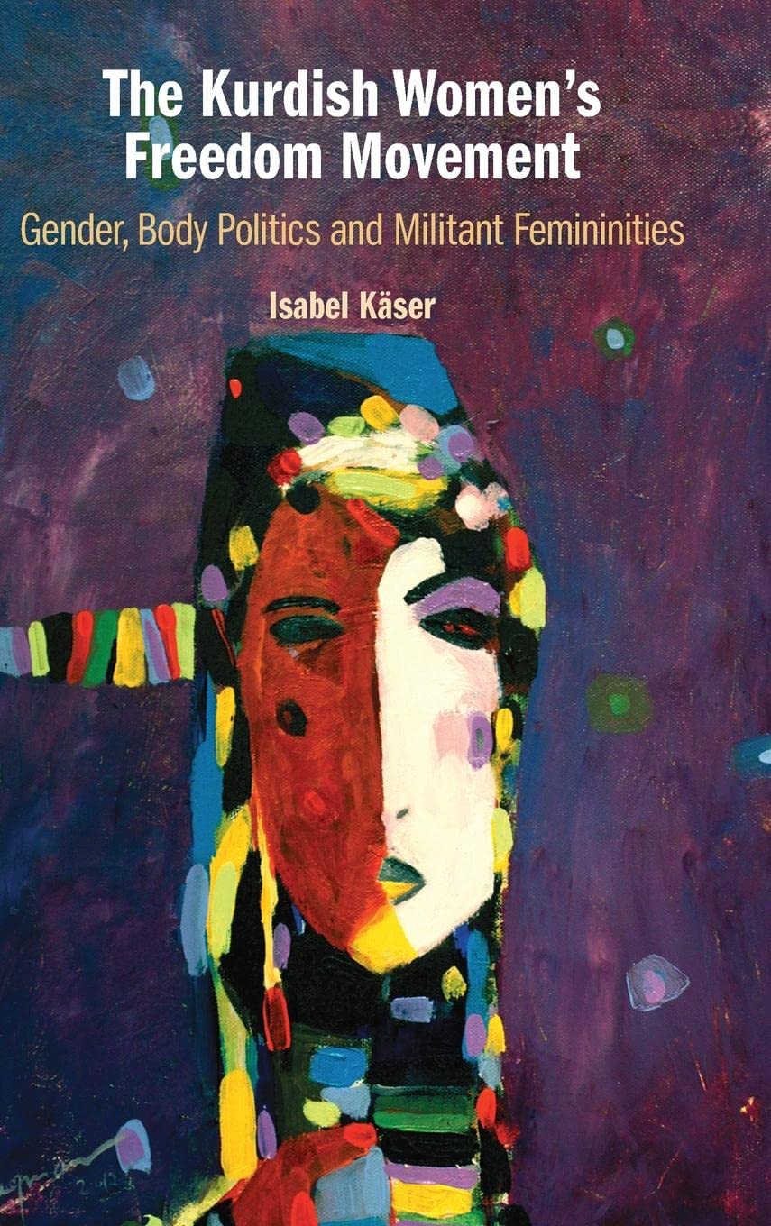 The Kurdish Womens Freedom Movement Gender Body Politics And Militant Femininities Isabel Kser