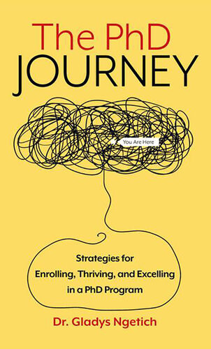 The Phd Journey Strategies For Enrolling Thriving And Excelling In A Phd Program Gladys Chepkirui Ngetich